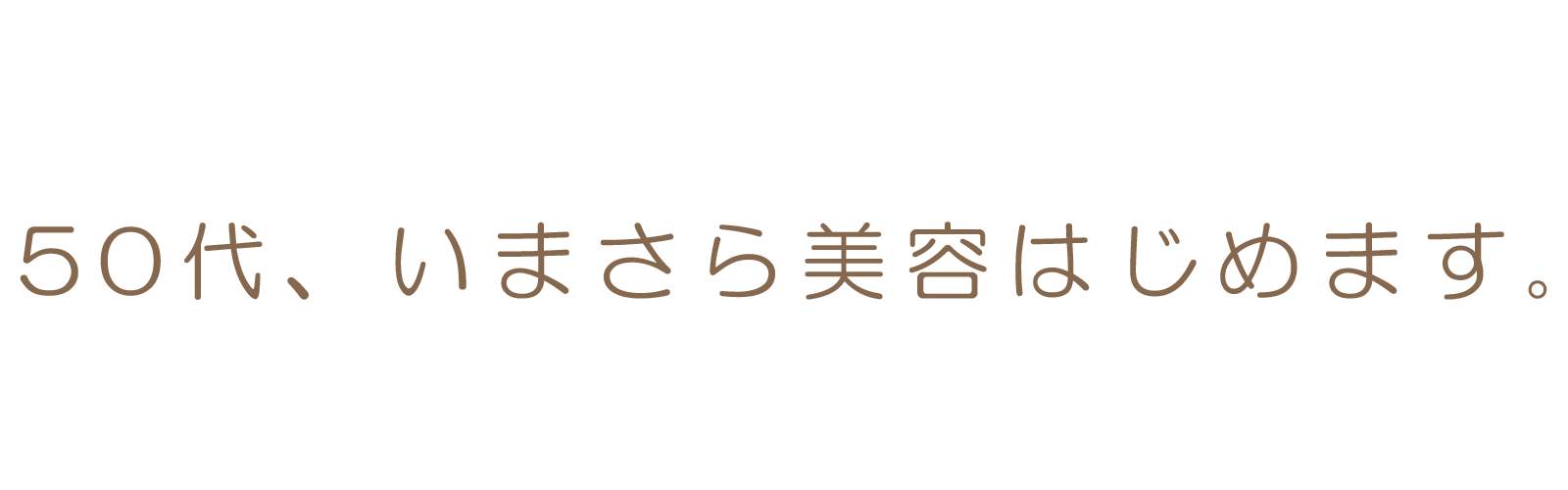 50代、今さら美容はじめます！